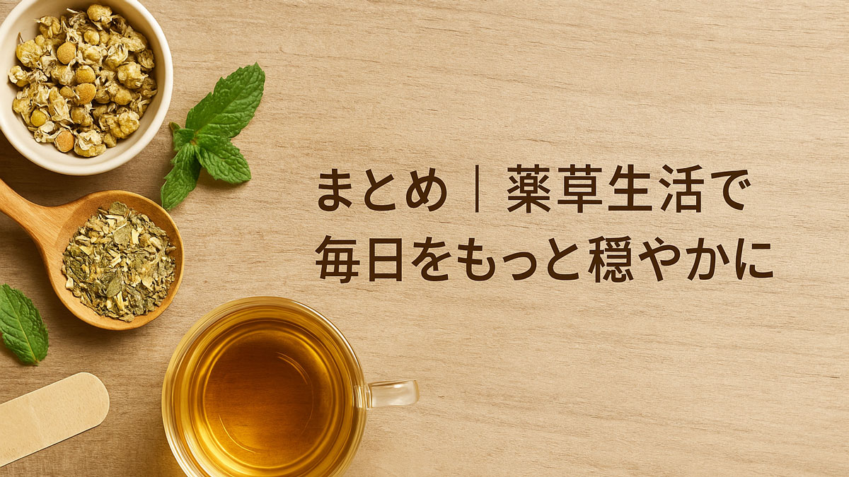 カモミールやミント、薬草のブレンドとハーブティーが木のテーブルにやさしく配置され、「まとめ｜薬草生活で毎日をもっと穏やかに」という日本語テキストが右寄せで表示された、ナチュラルな雰囲気の画像。