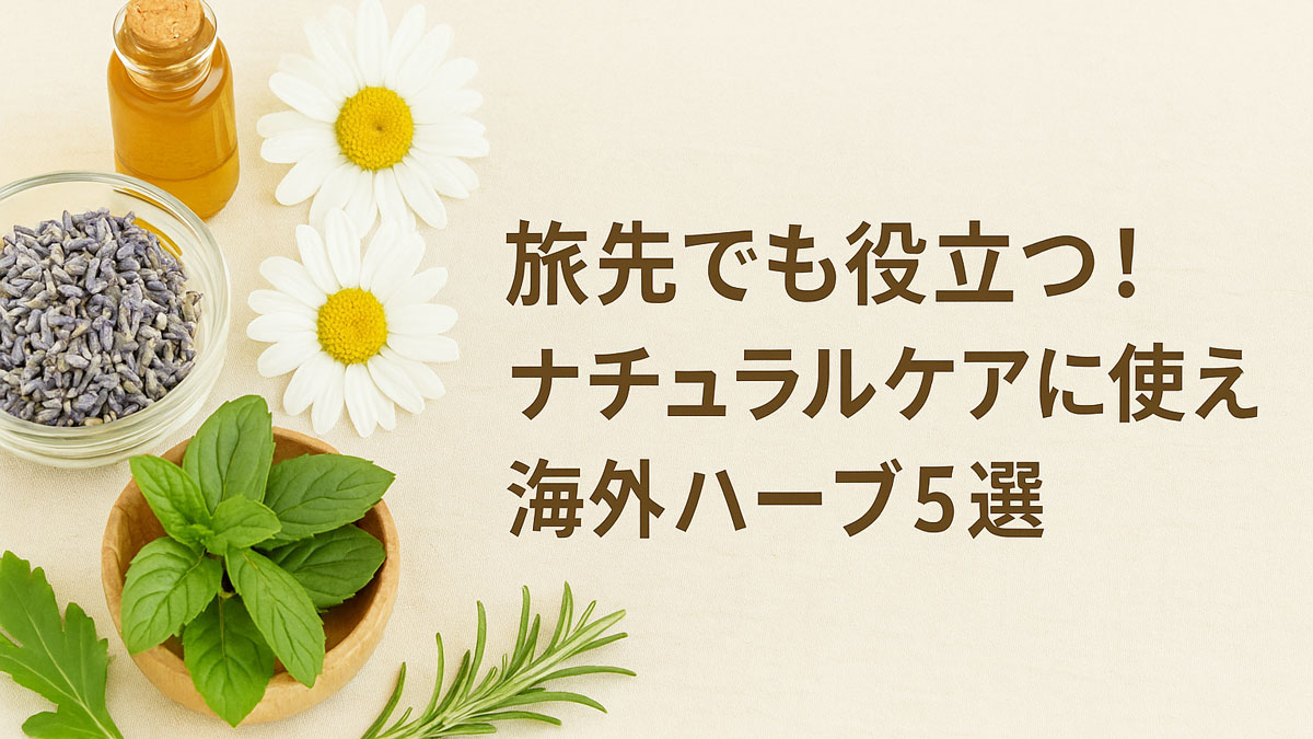 ラベンダー、ミント、ローズマリー、カモミールなどのハーブとオイルボトルが並び、「旅先でも役立つ！ナチュラルケアに使える海外ハーブ5選」という日本語テキストが右寄りに配置された、優しくナチュラルな雰囲気の画像。